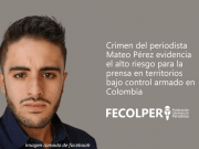 Crimen del periodista Mateo Pérez evidencia el alto riesgo para la prensa en territorios bajo control armado en Colombia